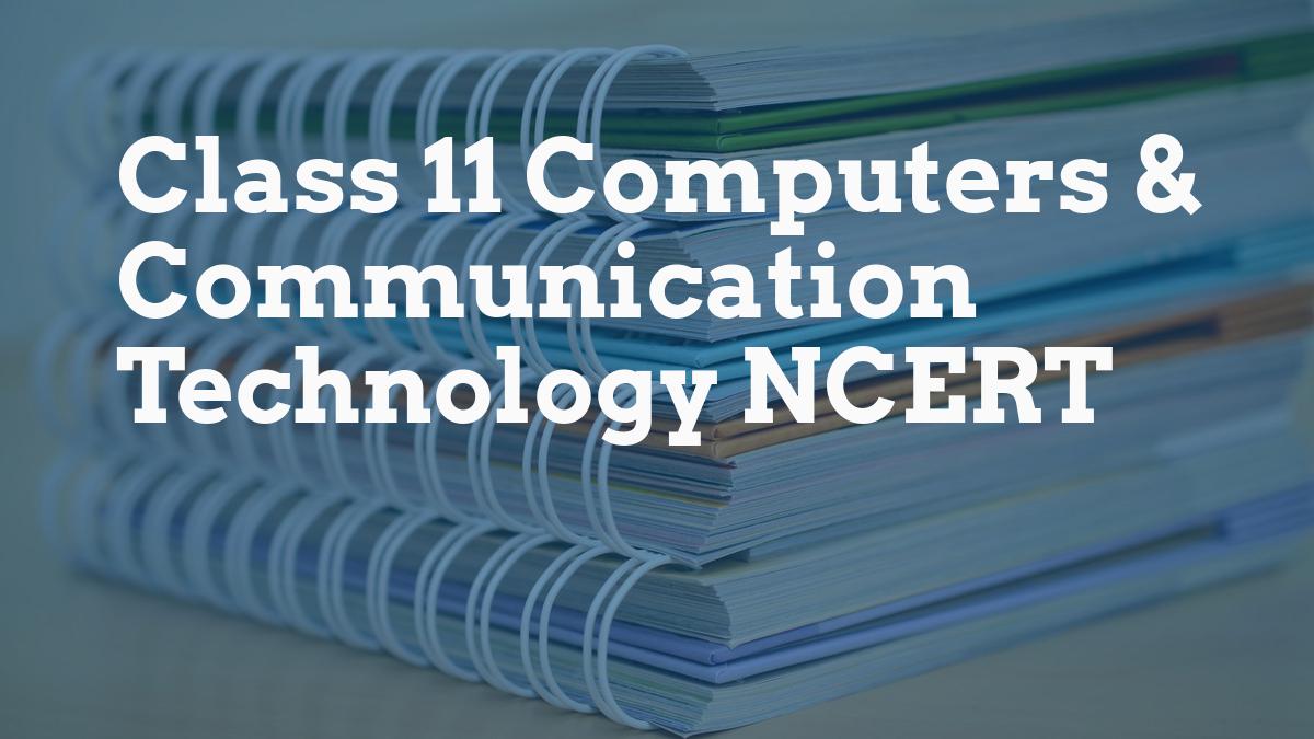 Class 11 Computers & Communication Technology NCERT