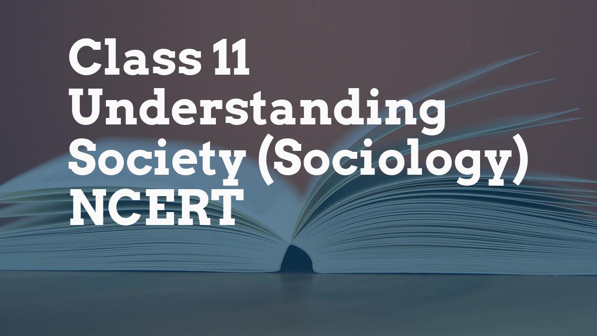 Class 11 Understanding Society (Sociology) NCERT