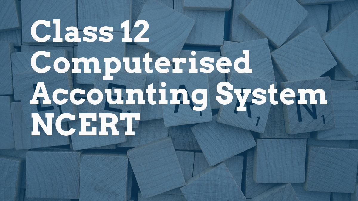 Class 12 Computerised Accounting System NCERT