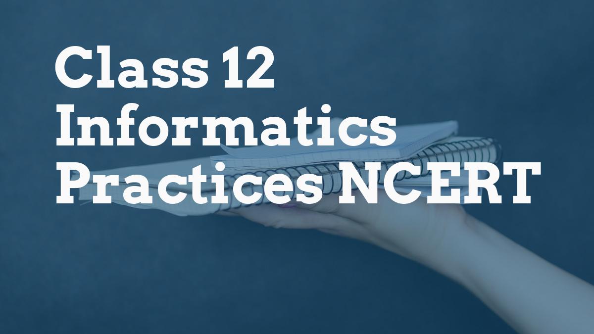 Class 12 Informatics Practices NCERT