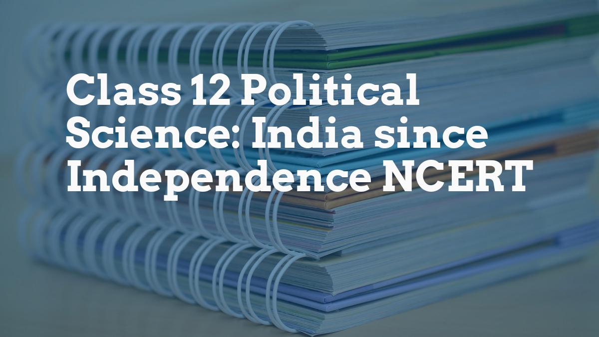 Class 12 Political Science: India since Independence NCERT