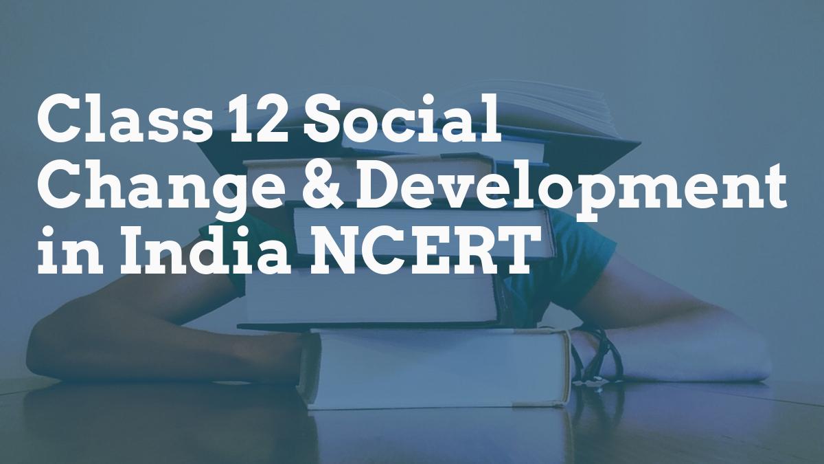 Class 12 Social Change & Development in India NCERT