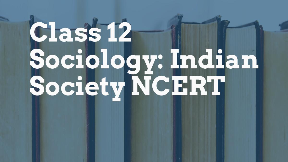 Class 12 Sociology: Indian Society NCERT