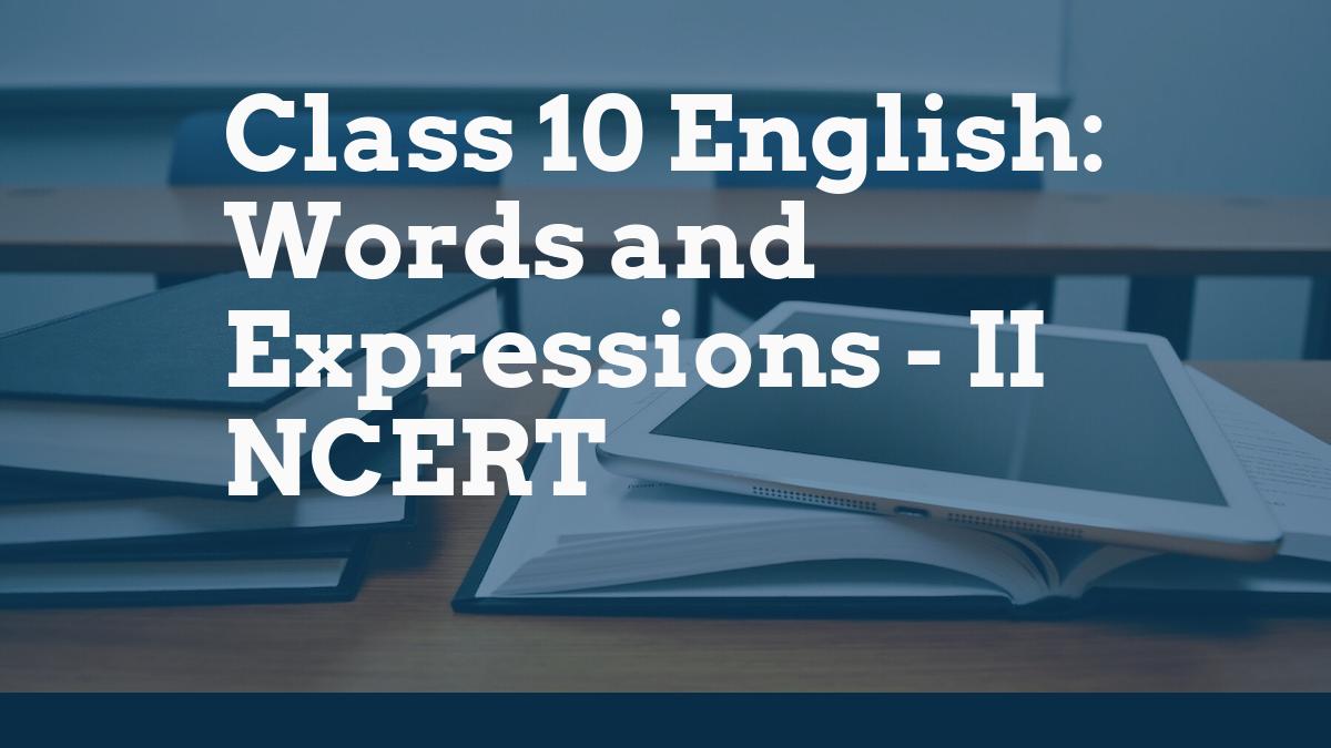 Class 10 English: Words and Expressions - II NCERT