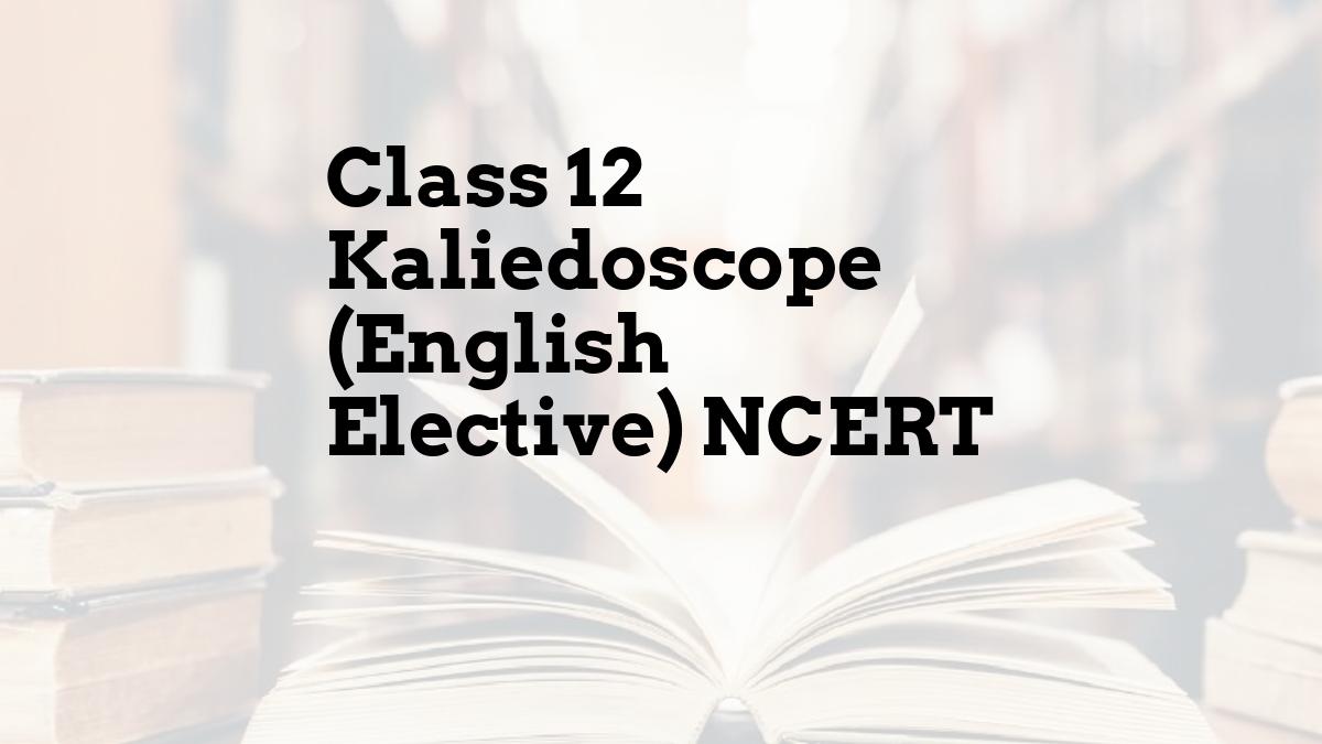 Class 12 Kaliedoscope (English Elective) NCERT